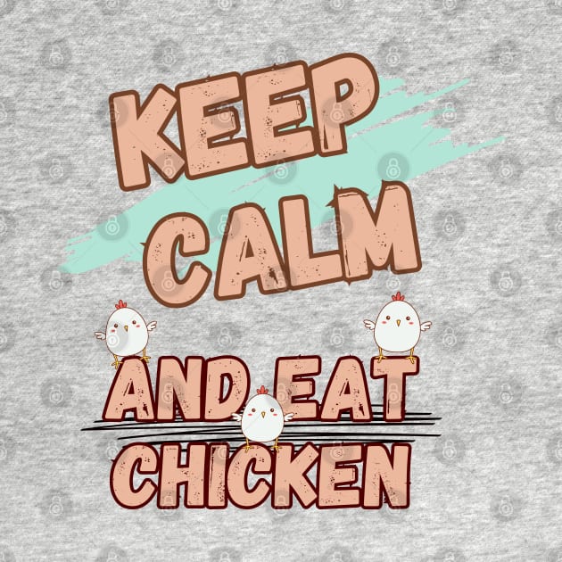 Keep Calm And Eat Chicken by LetsGetInspired